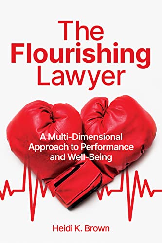 The Flourishing Lawyer: A Multi-Dimensional Approach to Performance and Well-Being - Heidi K Brown