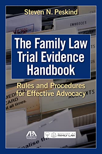 The Family Law Trial Evidence Handbook: Rules and Procedures for Effective Advocacy - Steven Nathan Peskind