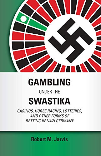 Gambling Under the Swastika: Casinos, Horse Racing, Lotteries, and Other Forms of Betting in Nazi Germany