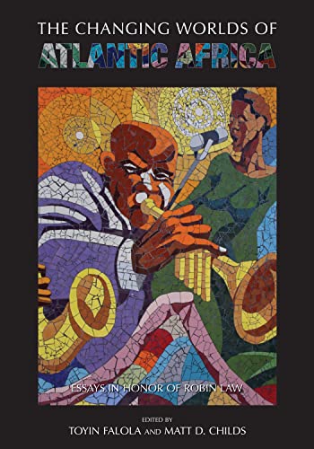 The Changing Worlds of Atlantic Africa: Essays in Honor of Robin Law