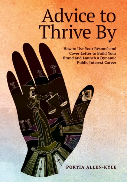 Advice to Thrive By: How to Use Your Resume and Cover Letter to Build Your Brand and Launch a Dynamic Public Interest Career - Portia L Allen-Kyle