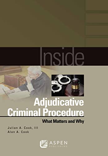 Inside Adjudicative Criminal Procedure What Matters and Why  Cook III, Julian A.