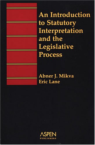 An Introduction To Statutory Interpretation and the Legislative Process Introduction to Law Series (Aspen Treatise)  Abner J. Mikva