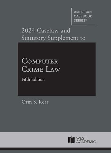 2024 Caselaw and Statutory Supplement to Computer Crime Law, 5th (American Casebook Series)