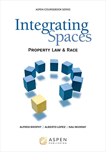 Integrating Spaces Property Law and Race 2011 (Aspen Coursebook) 2011st ed. Brophy, Professor of Law Alfred L
