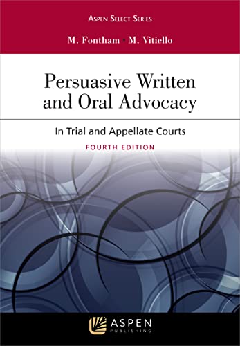 (Aspen Select Series) Persuasive Written and Oral Advocacy In Trial and Appellate Courts 4th Fontham, Michael R.