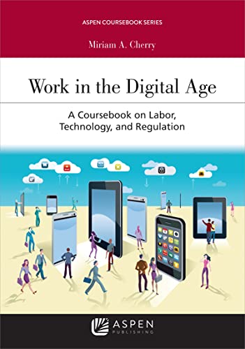 Work in the Digital Age A Coursebook on Labor Technology and Regulation (Aspen Casebook) Series  Cherry, Mariam A. cover