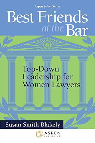 Best Friends at the Bar Top-Down Leadership for Women Lawyers Aspen Select  Susan Smith Blakely