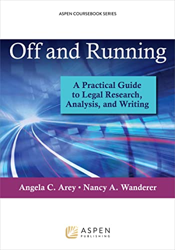 Off and Running A Practical Guide to Legal Research Analysis and Writing (Aspen Coursebook) Series  Arey, Angela C.