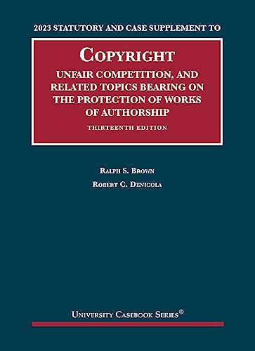 2023 Statutory and Case Supplement to Copyright, Unfair Competition, and Related Topics Bearing on the Protection of Works of Authorship, 13th Edition (University Casebook Series)