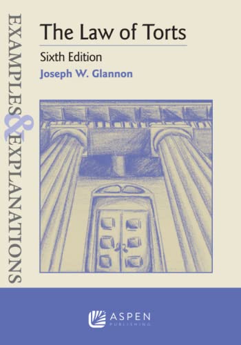 Examples & Explanations for The Law of Torts - 6th Edition - Joseph Glannon