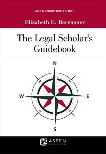 Legal Scholar's Guidebook (Aspen Coursebook)  Berenguer, Elizabeth E