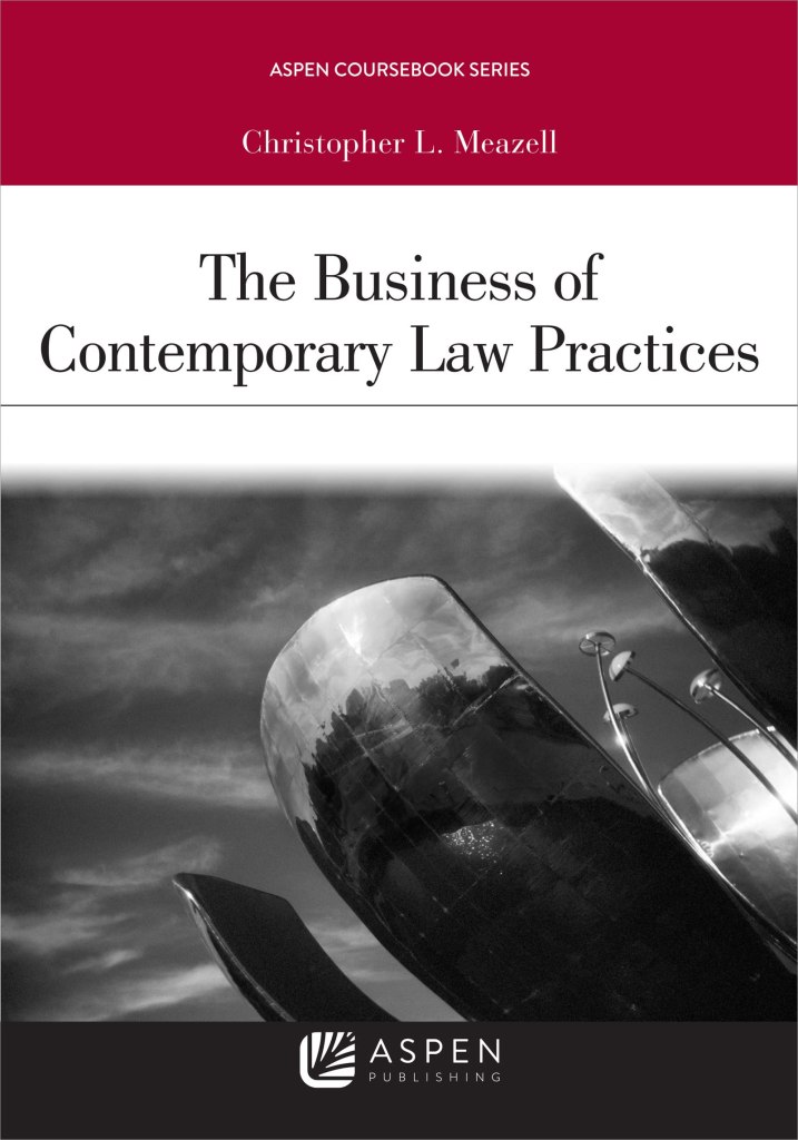 The Business of Contemporary Law Practices (Aspen Casebook)  Christopher L. Meazell