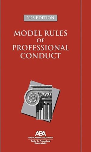 Model Rules of Professional Conduct - 2025 Edition - Center For Professional Responsibility