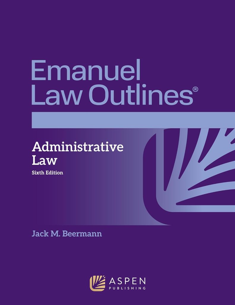 Emanuel Law Outlines for Administrative Law - 6th Edition - Jack M. Beermann