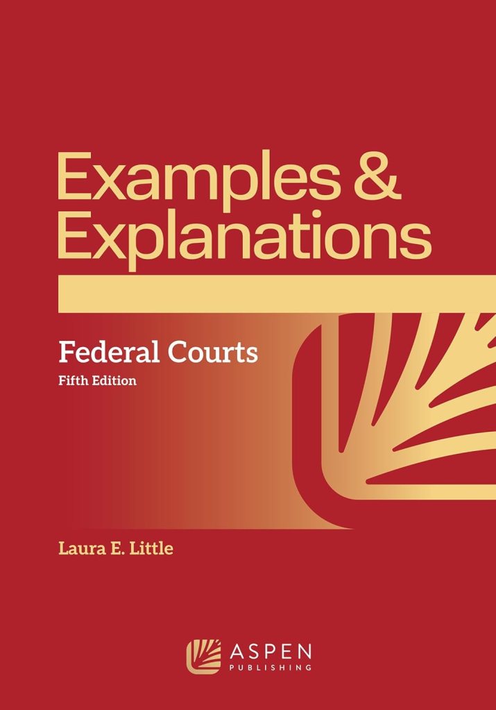 Examples & Explanations for Federal Courts - 5th Edition - Laura E. Little
