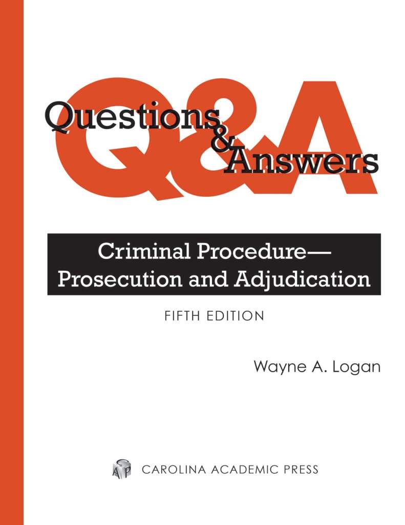 Questions & Answers: Criminal Procedure Prosecution and Adjudication - 5th Edition - Wayne A. Logan