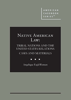 Native American Law: Tribal Nations and the United States Relations Cases and Materials - Angelique EagleWoman
