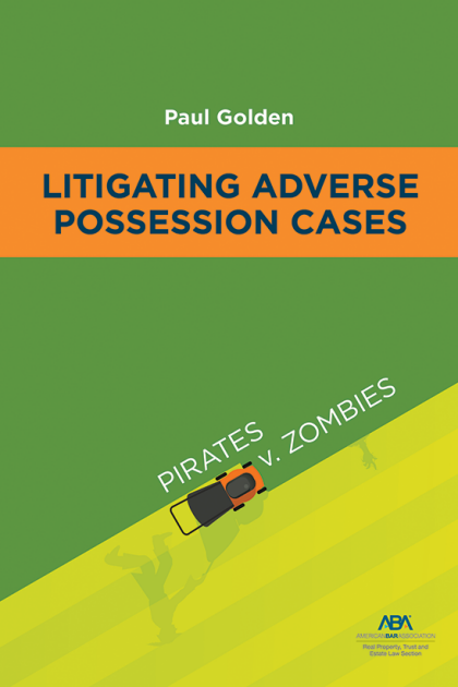 Litigating Adverse Possession Cases: Pirates v. Zombies - Paul Golden