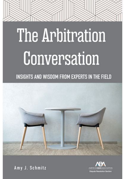 The Arbitration Conversation: Insights and Wisdom from Experts in the Field - Amy J Schmitz