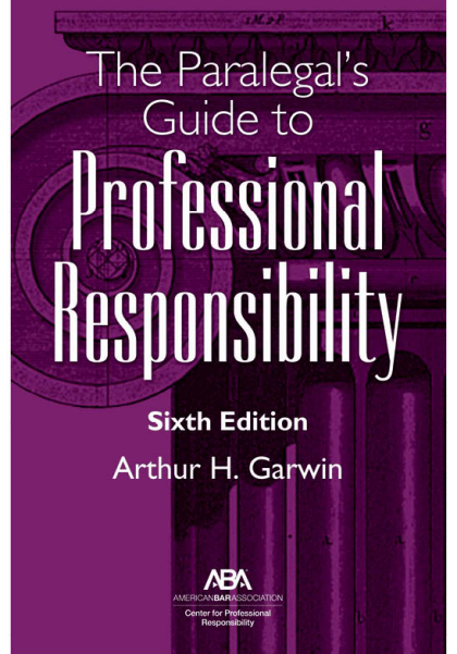The Paralegal's Guide to Professional Responsibility - 6th Edition - Arthur H Garwin