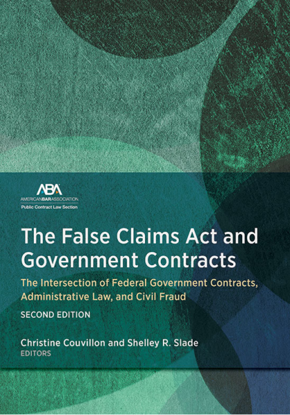 The False Claims Act and Government Contracts: The Intersection of Federal Government Contracts, Administrative Law, and Civil Fraud - 2nd Edition - Christine R Couvillon