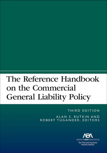 The Reference Handbook on the Commercial General Liability Policy - 3rd Edition - Alan S Rutkin