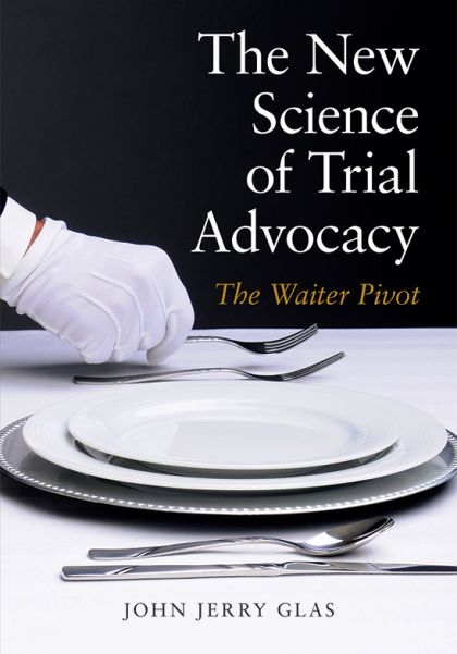 The New Science of Trial Advocacy - John Jerry Glas