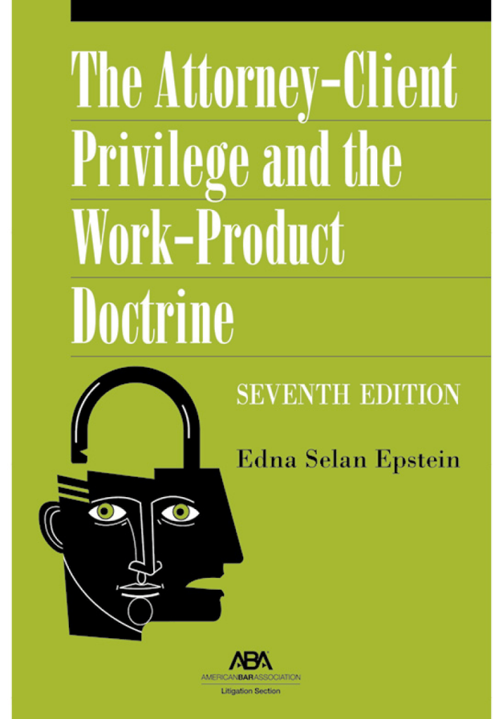 The Attorney-Client Privilege and the Work-Product Doctrine - 7th Edition - Edna Selan Epstein