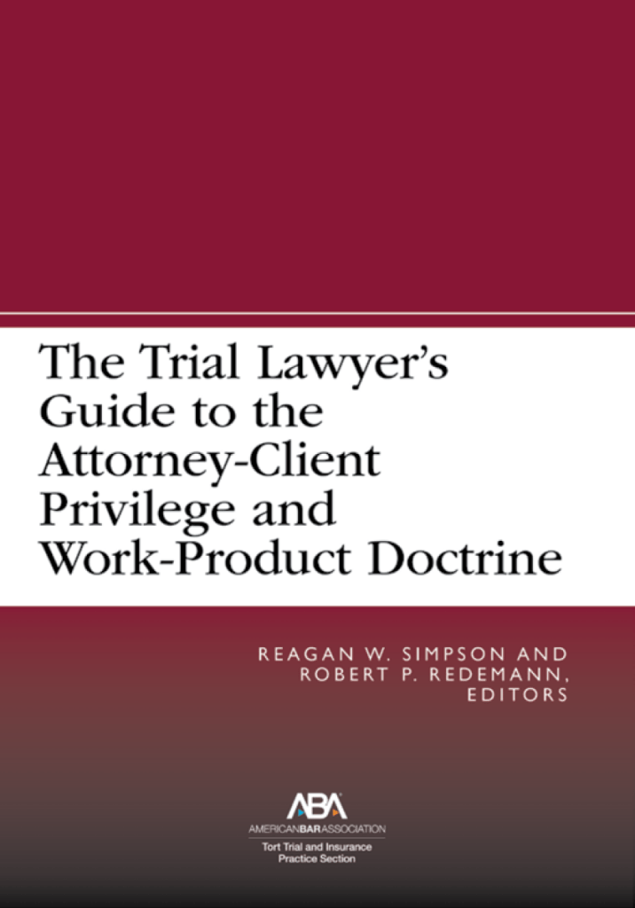 The Trial Lawyer's Guide to the Attorney-Client Privilege and Work-Product Doctrine - Reagan William