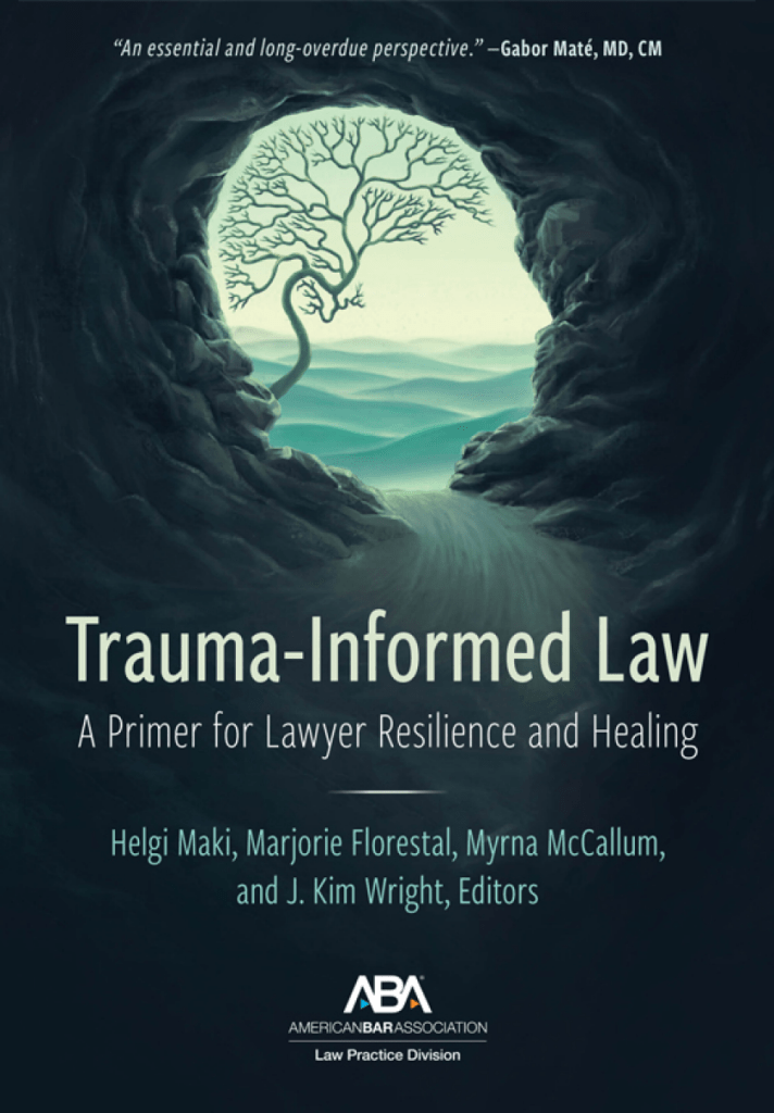 Trauma-Informed Law: A Primer for Practicing Lawyers and a Pathway for Resilience and Healing - Helgi Maki
