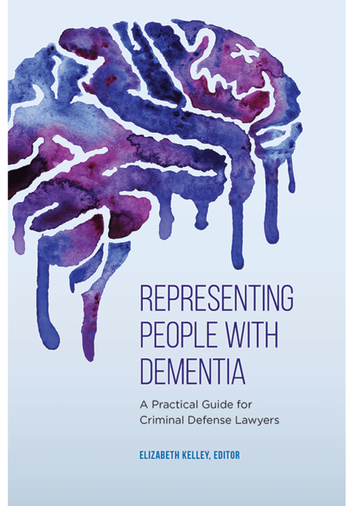 Representing People With Dementia: A Practical Guide for Criminal Defense Lawyers - Elizabeth Kelley