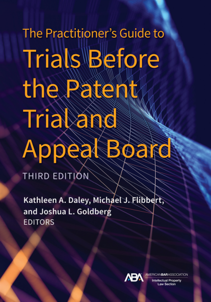 The Practitioner's Guide to Trials Before the Patent Trial and Appeal Board - 3rd Edition - Kathleen A Daley