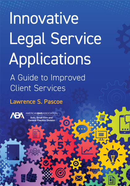 Innovative Legal Service Applications: A Guide to Improved Client Services - Lawrence S Pascoe