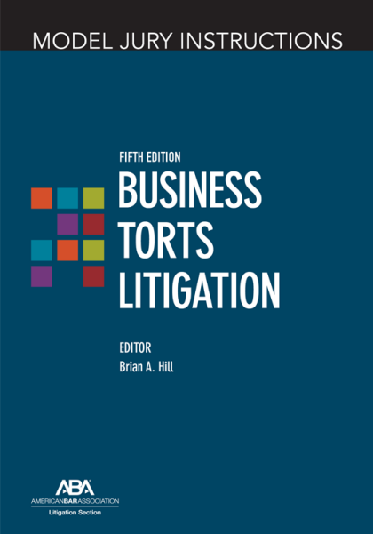 Model Jury Instructions: Business Torts Litigation - 5th Edition - Brian A Hill