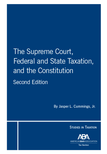 The Supreme Court, Federal and State Taxation, and the Constitution - 2nd Edition - Jasper L Cummings Jr