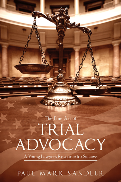 The Fine Art of Trial Advocacy: A Young Lawyer's Resource for Success - Paul Mark Sandler