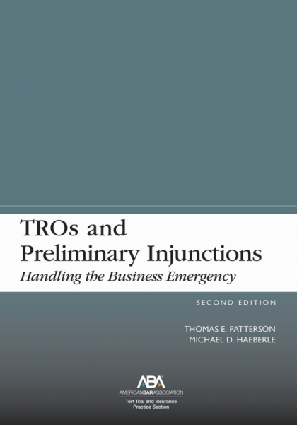 TROs and Preliminary Injunctions: Handling the Business Emergency - 2nd Edition - Thomas E Patterson