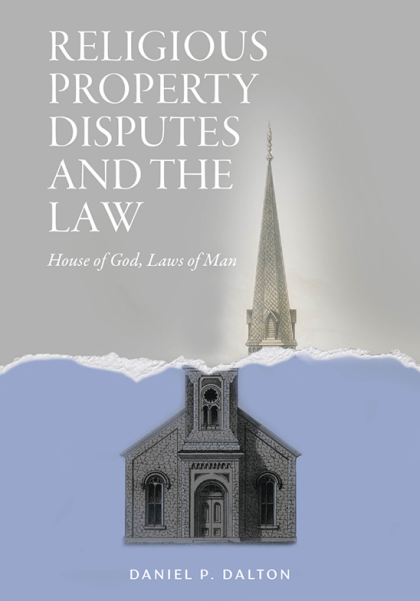Religious Property Disputes and the Law: House of God, Laws of Man - Daniel P Dalton