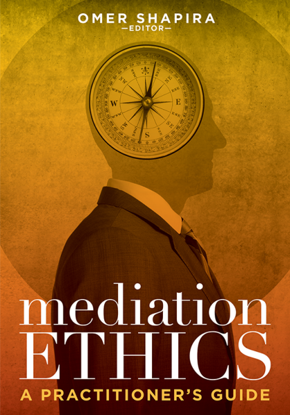 Mediation Ethics: A Practitioner's Guide - Omer Shapira