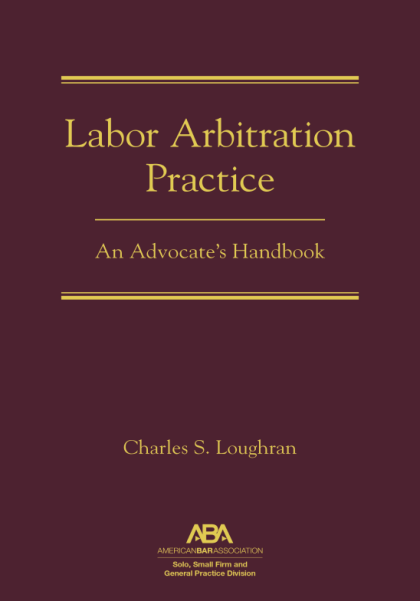 Labor Arbitration Practice: An Advocate's Handbook - Charles S Loughran