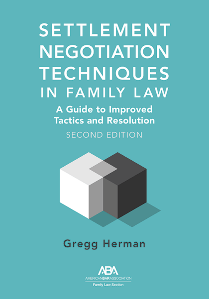 Settlement Negotiation Techniques in Family Law: A Guide to Improved Tactics and Resolution - 2nd Edition - Gregg Mark Herman