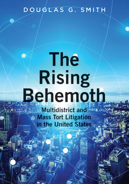 The Rising Behemoth: Multidistrict and Mass Tort Litigation in the United States - Douglas Smith