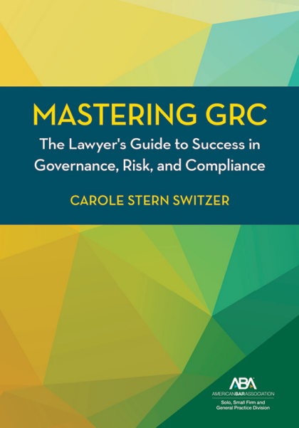 Mastering GRC: The Lawyer's Guide to Success in Governance, Risk, and Compliance - Carole Stern Switzer