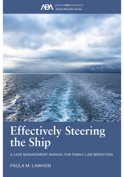 Effectively Steering the Ship: A Case Management Manual for Family Law Mediators - Paula Michele Lawhon