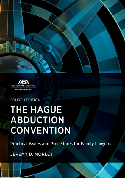 The Hague Abduction Convention: Practical Issues and Procedures for Family Lawyers - 4th Edition - Jeremy D Morley