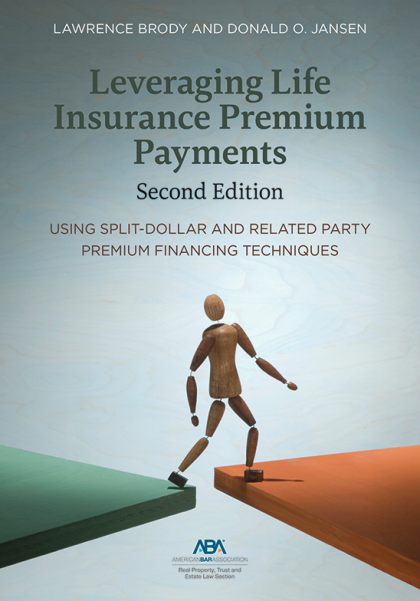 Leveraging Life Insurance Premium Payments: Using Split-Dollar and Related Party Premium Financing Techniques - 2nd Edition - Lawrence Brody