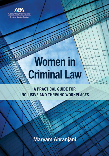 Women in Criminal Law: A Practical Guide for Inclusive and Thriving Workplaces - Maryam Ahranjani