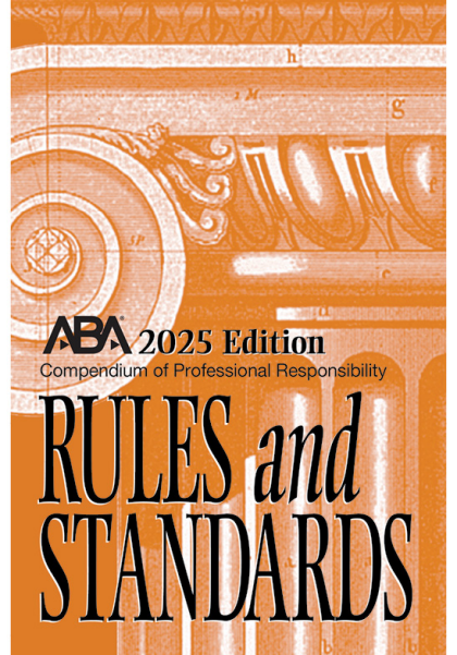 Compendium of Professional Responsibility Rules and Standards - 2025 Edition