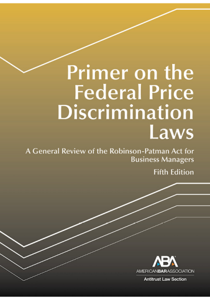 Primer on the Federal Price Discrimination Laws: A General Review of the Robinson-Patman Act for Business Managers - 5th Edition